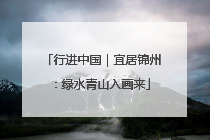 行进中国｜宜居锦州：绿水青山入画来